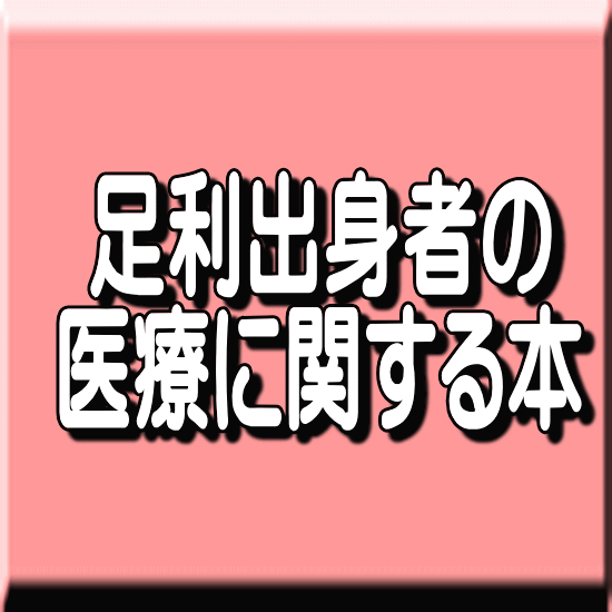 足利市出身者の著作本 医学・医療業業界に関する本